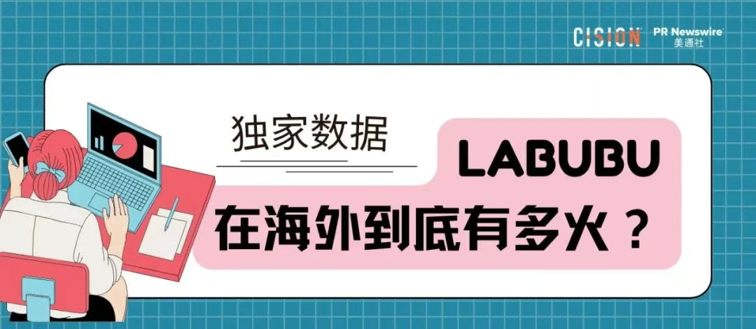 獨(dú)家｜拉布布海外有多火？CisionOne AI助手盤點(diǎn)拉布布全球圈粉熱況